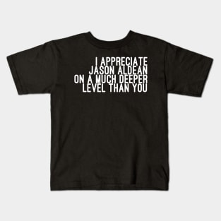 I Appreciate Jason Aldean on a Much Deeper Level Than You Kids T-Shirt